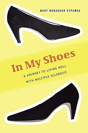 in my shoes a journey to living well with multiple sclerosis 1st edition mary monaghan sypawka 0595444466,