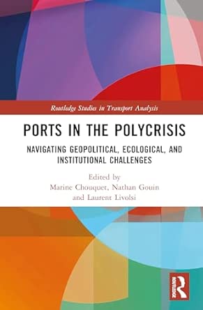 ports in the polycrisis navigating geopolitical ecological and institutional challenges 1st edition marine