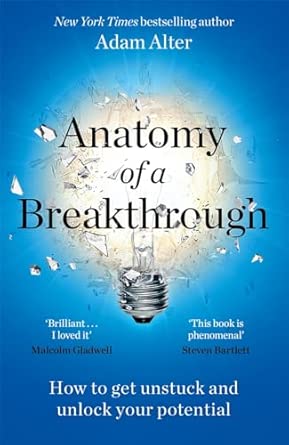 anatomy of a breakthrough how to get unstuck and unlock your potential 1st edition adam alter 1785121596,