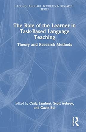 the role of the learner in task based language teaching theory and research methods 1st edition craig lambert