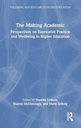 the making academic perspectives on expressive practice and wellbeing in higher education 1st edition narelle