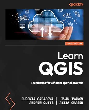 learn qgis techniques for efficient spatial analysis 1st edition eugenia sarafova ,ivan ivanov ,andrew cutts