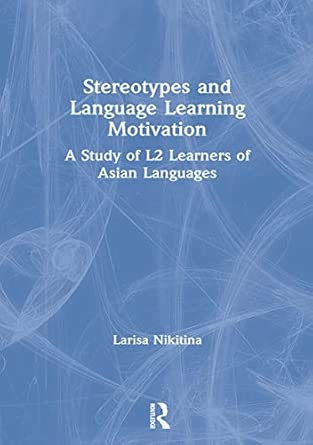 stereotypes and language learning motivation a study of l2 learners of asian languages 1st edition larisa