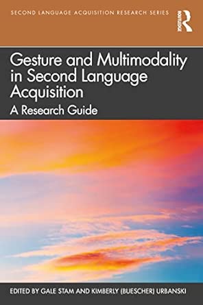 gesture and multimodality in second language acquisition a research guide 1st edition gale stam ,kimberly