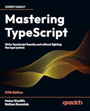 mastering typescript write typescript fluently and without fighting the type system 1st edition maina