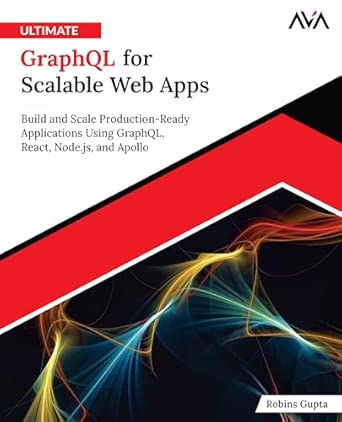 ultimate graphql for scalable web apps build and scale production ready applications using graphql react node