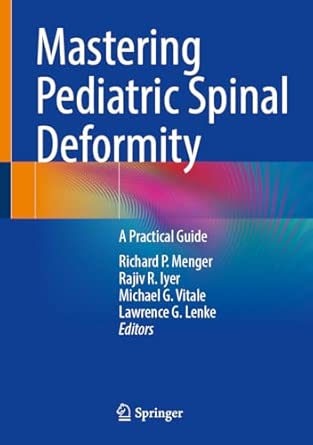 mastering pediatric spinal deformity a practical guide 1st edition richard p menger ,rajiv r iyer ,michael g