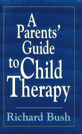 a parents guide to child therapy 1st edition richard c bush 1568213158, 978-1568213156