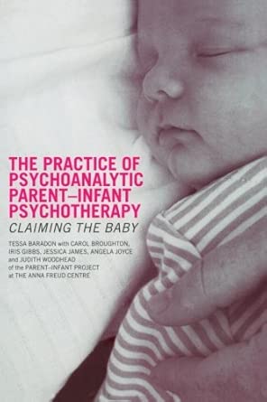 the practice of psychoanalytic parent infant psychotherapy claiming the baby 1st edition tessa baradon ,carol