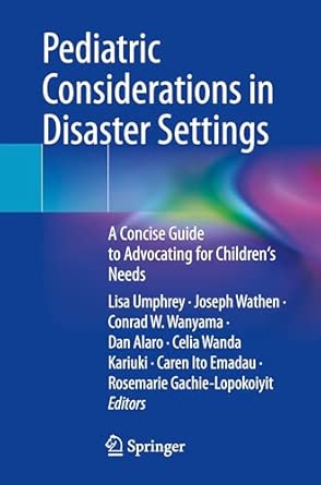 pediatric considerations in disaster settings a concise guide to advocating for childrens needs 1st edition