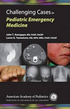 challenging cases in pediatric emergency medicine 1st edition john t kanegaye ,loren g yamamoto md mph mba