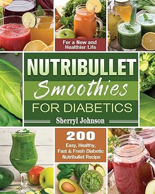 nutribullet smoothies for diabetics 200 easy healthy fast and fresh diabetic nutribullet recipe for a new and