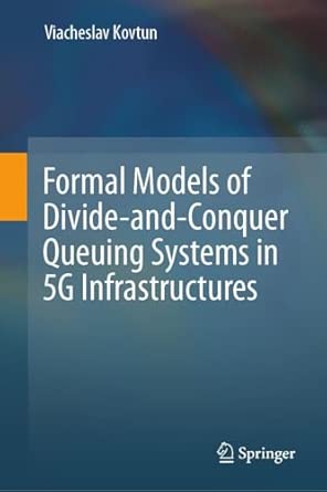 formal models of divide and conquer queuing systems in 5g infrastructures 1st edition viacheslav kovtun