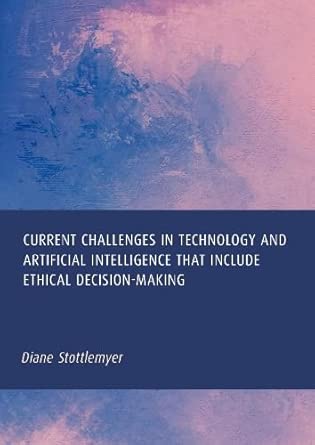 current challenges in technology and artificial intelligence that include ethical decision making 1st edition