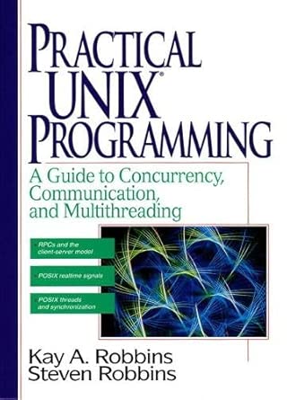 practical unix programming a guide to concurrency communication and multithreading 1st edition kay robbins