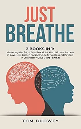 just breathe 2 books in 1 mastering the art of breathwork for the ultimate success in love life career