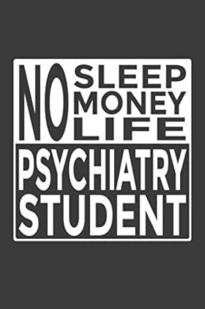 no sleep money life psychiatry student 6x9 notebook 120 pages perfect for note and journal great gift for