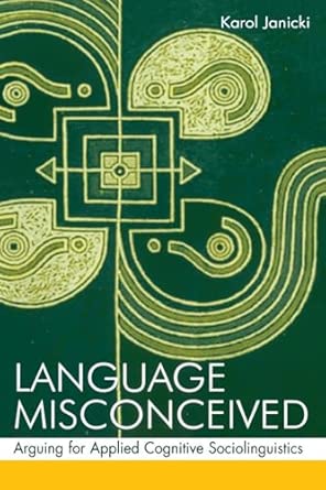 language misconceived arguing for applied cognitive sociolinguistics 1st edition karol janicki 080585682x,