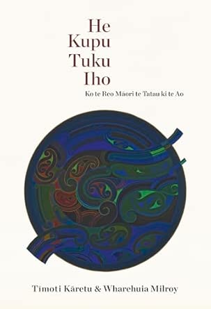 he kupu tuku iho ko te reo maori te tatau ki te ao 1st edition timoti samuel karetu ,wharehuia james milroy