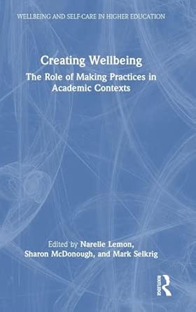 creating wellbeing the role of making practices in academic contexts 1st edition narelle lemon ,sharon