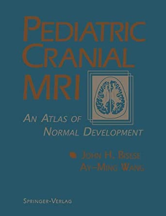 pediatric cranial mri an atlas of normal development 1st edition john h bisese ,ay ming wang 1461384001,