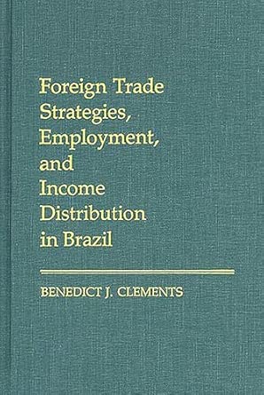 foreign trade strategies employment and income distribution in brazil 1st edition benedict j clements