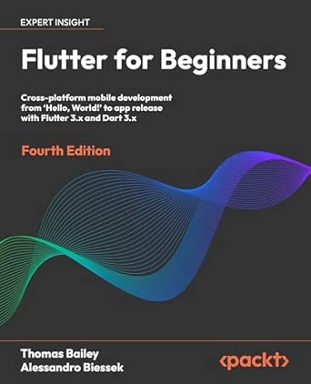 flutter for beginners cross platform mobile development from a hello world to app release with flutter 3 x