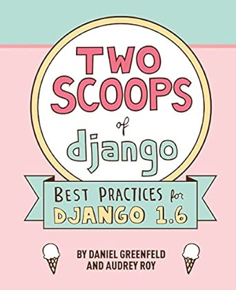 two scoops of django best practices for django 1 6 1st edition danie greenfeld ,audrey roy 098146730x,