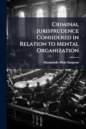 criminal jurisprudence considered in relation to mental organization 1st edition marmaduke blake sampson