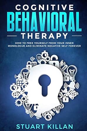 cognitive behavioral therapy how to free yourself from your inner monologue and eliminate negative self
