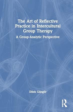 the art of reflective practice in intercultural group therapy a group analytic perspective 1st edition dilek