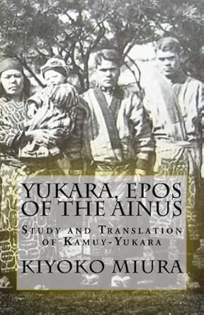 yukara epos of the ainus study and translation of kamuy yukara 1st edition kiyoko miura 1499396686,
