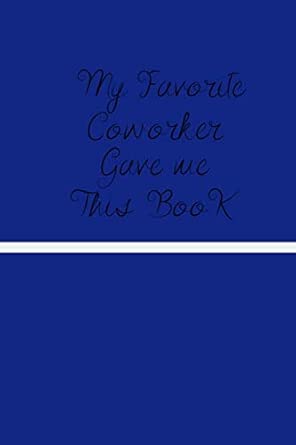 my favorite coworker gave me this book my favorite coworker gave me this book diary 1st edition favorite