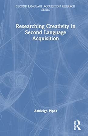 researching creativity in second language acquisition 1st edition ashleigh pipes 0367504618, 978-0367504618