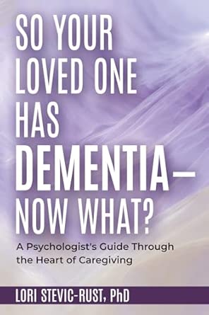 so your loved one has dementia now what a psychologists guide through the heart of caregiving 1st edition
