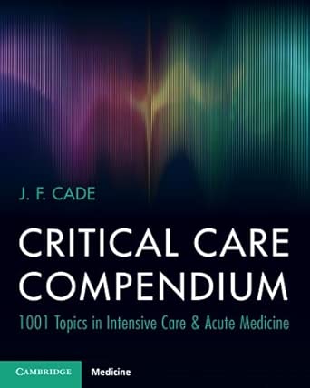 critical care compendium 1001 topics in intensive care and acute medicine 1st edition j f cade 100923742x,