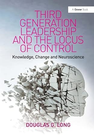 third generation leadership and the locus of control knowledge change and neuroscience 1st edition douglas g