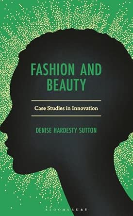 fashion and beauty case studies in innovation 1st edition denise hardesty sutton 1666912220, 978-1666912227