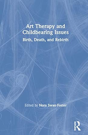art therapy and childbearing issues birth death and rebirth 1st edition nora swan foster 0367436515,