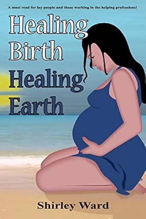 healing birth healing earth a journey through pre and perinatal psychology 1 1st edition shirley ward