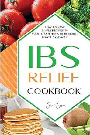 ibs relief cookbook low fodmap simple recipes to soothe symptoms of irritable bowel syndrome 1st edition gina