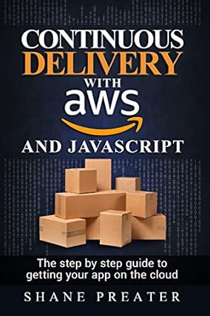 continuous delivery with aws and javascript the step by step process for getting your app on the cloud 1st
