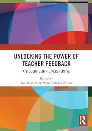 unlocking the power of teacher feedback a student centric perspective 1st edition lan yang ,ming ming chiu