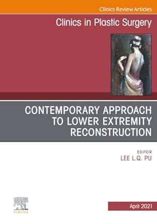 contemporary approach to lower extremity reconstruction an issue of clinics in plastic surgery volume 48 2