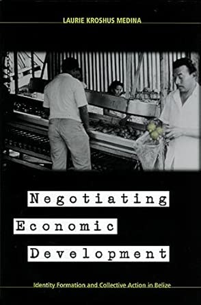 negotiating economic development identity formation and collective action in belize 1st edition laurie