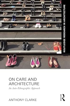 on care and architecture an auto ethnographic approach 1st edition anthony clarke 1041025408, 978-1041025405