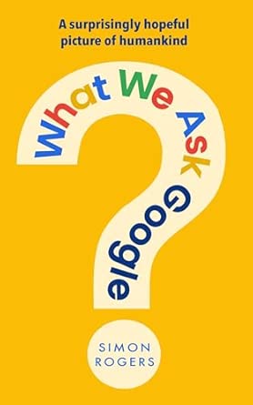 what we ask google a surprisingly hopeful picture of humankind 1st edition simon rogers 1911709933,