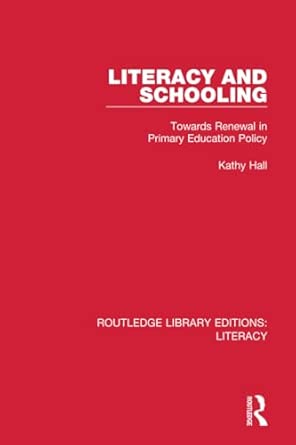 literacy and schooling towards renewal in primary education policy 1st edition kathy hall 0815373732,