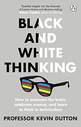 black and white thinking how to outsmart the brain celebrate nuance and learn to think in technicolour 1st