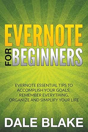 evernote for beginners evernote essential tips to accomplish your goals remember everything organize and